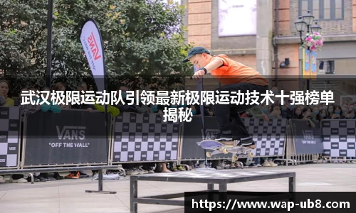 武汉极限运动队引领最新极限运动技术十强榜单揭秘