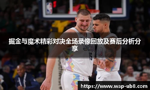 掘金与魔术精彩对决全场录像回放及赛后分析分享